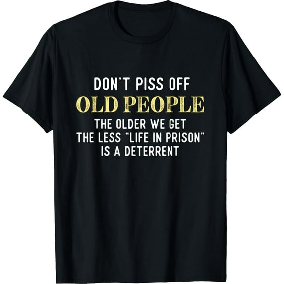 Funny Saying Don't Piss Off Old People Gift For Men Women T-Shirt