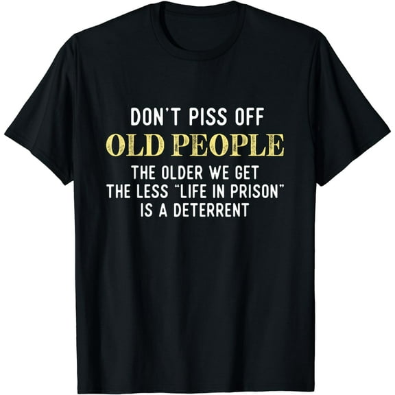 Funny Saying Don't Piss Off Old People Gift For Men Women T-Shirt