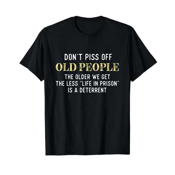 Funny Saying Don't Piss Off Old People Gift For Men Women T-Shirt