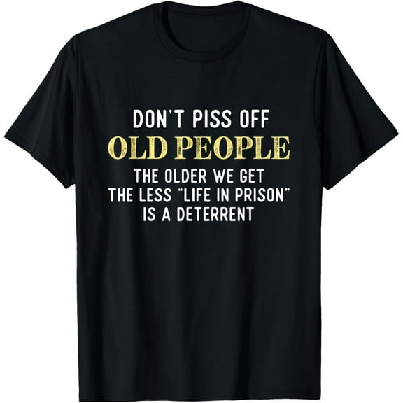 Funny Saying Don't Piss Off Old People Gift For Men Women T-Shirt