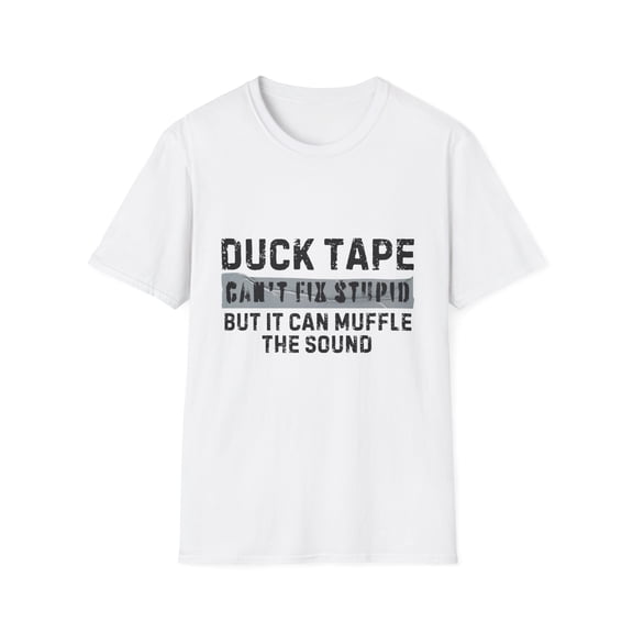 Funny Saying Duck Tape Can't Fix Stupid But Can Muffle Sound | Novelty Statement Ducktape Muffle Sound Gag Pun Unisex Softstyle T-Shirt