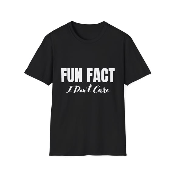 Funny Saying Fun Fact I Do Not Care Sarcasm Sarcastic Gag Funny Sarcasm Hilarious Novelty Husband Men Women Unisex Softstyle T-Shirt