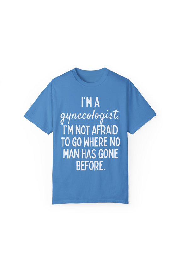 Funny Saying Gynecologist Doctor Gynecology Learning School Novelty Women Men Sarcasm Husband Mom Father Unisex Garment-Dyed T-shirt