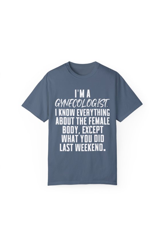 Funny Saying Gynecologist Doctor Gynecology Learning School Novelty Women Men Sarcasm Husband Mom Father Unisex Garment-Dyed T-shirt