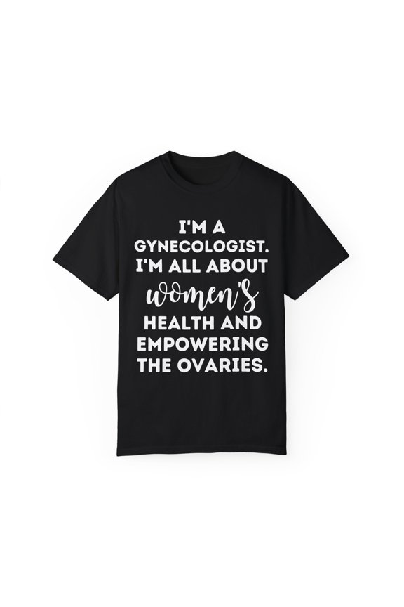 Funny Saying Gynecologist Doctor Gynecology Learning School Novelty Women Men Sarcasm Husband Mom Father Unisex Garment-Dyed T-shirt