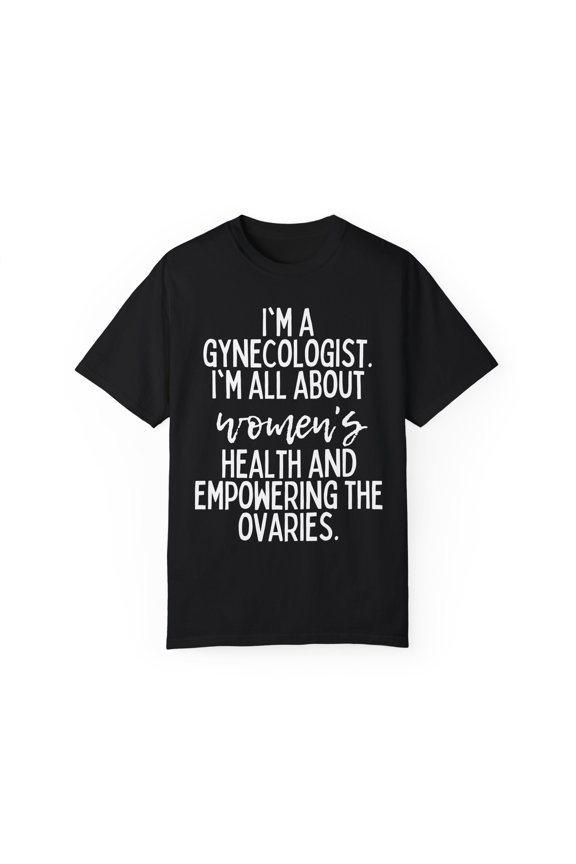 Funny Saying Gynecologist Doctor Gynecology Learning School Novelty Women Men Sarcasm Husband Mom Father Unisex Garment-Dyed T-shirt