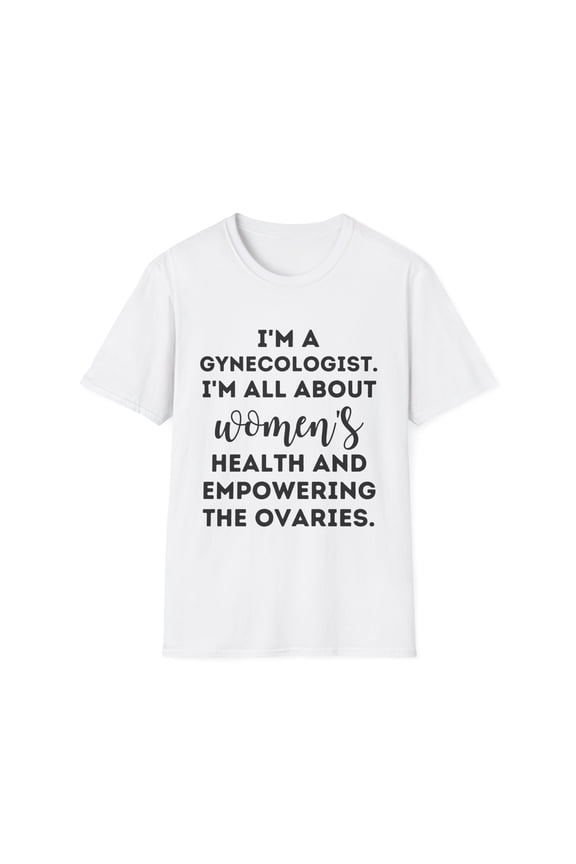 Funny Saying Gynecologist Doctor Gynecology Learning School Novelty Women Men Sarcasm Husband Mom Father Unisex Softstyle T-Shirt