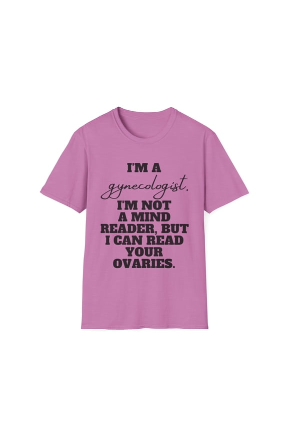 Funny Saying Gynecologist Doctor Gynecology Learning School Novelty Women Men Sarcasm Husband Mom Father Unisex Softstyle T-Shirt