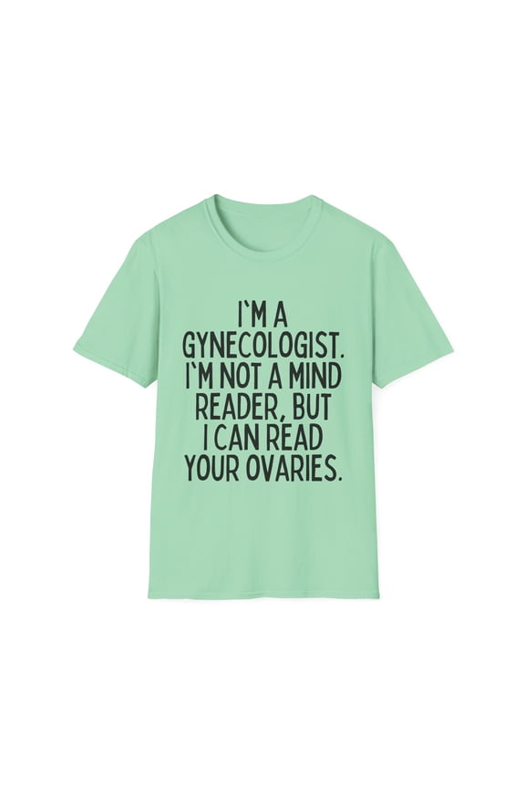 Funny Saying Gynecologist Doctor Gynecology Learning School Novelty Women Men Sarcasm Husband Mom Father Wife Unisex Softstyle T-Shirt