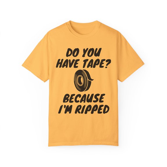 Funny Saying Have Tape Because I'm Ripped Workout Men Novelty Workout Husband Mom Father Sarcasm Gym Pun Women  Unisex Garment-Dyed T-shirt