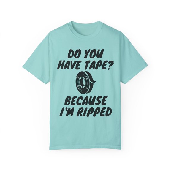 Funny Saying Have Tape Because I'm Ripped Workout Men Novelty Workout Husband Mom Father Sarcasm Gym Pun Women  Unisex Garment-Dyed T-shirt