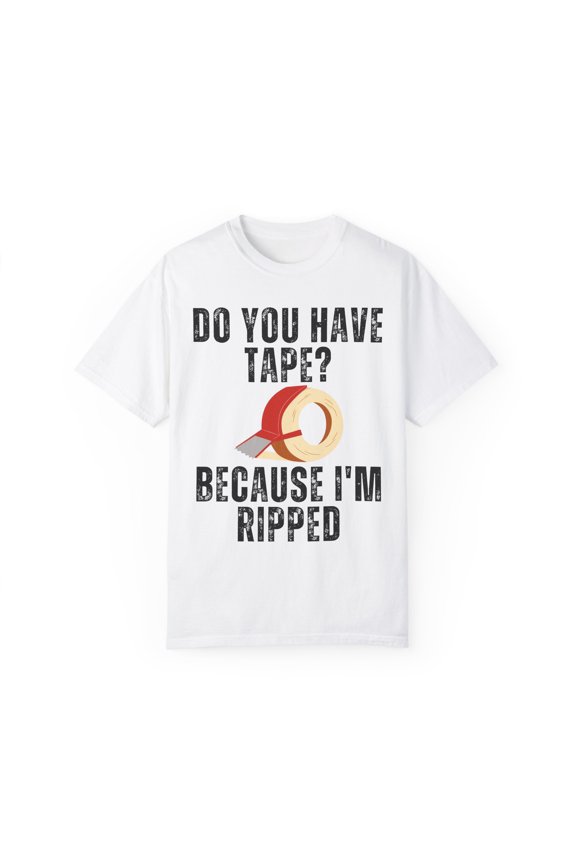 Funny Saying Have Tape Because I'm Ripped Workout Men Women Novelty Workout Husband Mom Father Sarcasm Gym Pun Unisex Garment-Dyed T-shirt