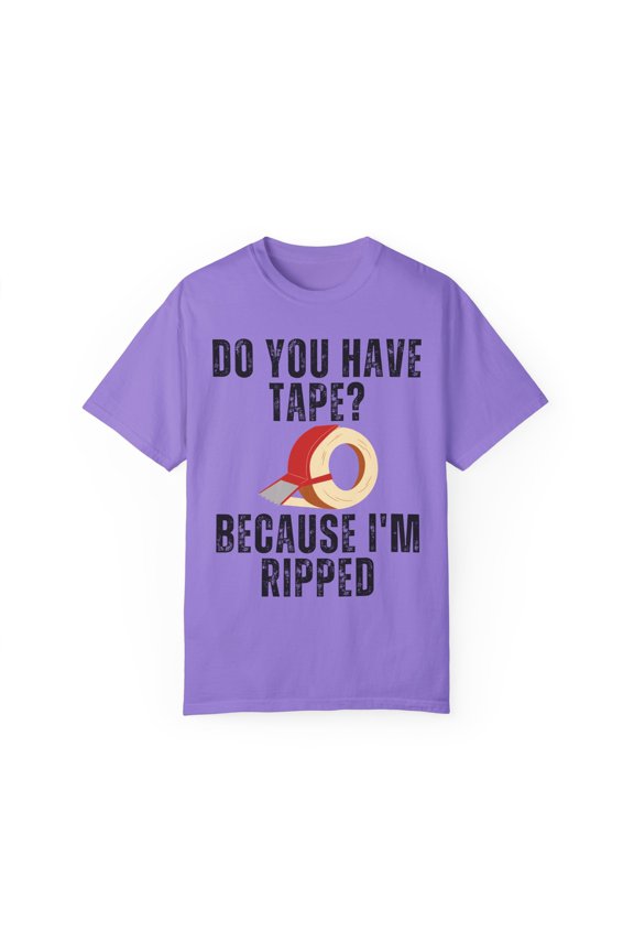 Funny Saying Have Tape Because I'm Ripped Workout Men Women Novelty Workout Husband Mom Father Sarcasm Gym Pun Unisex Garment-Dyed T-shirt