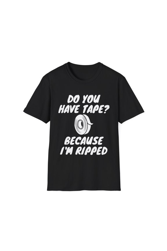 Funny Saying Have Tape Because I'm Ripped Workout Men Women Novelty Workout Husband Mom Father Sarcasm Gym Pun Unisex Softstyle T-Shirt