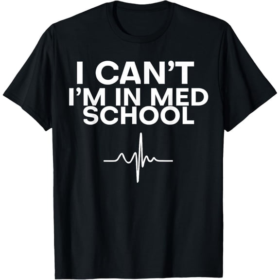Funny Saying I Can't I'm In Med School Joke Gag Women Men T-Shirt