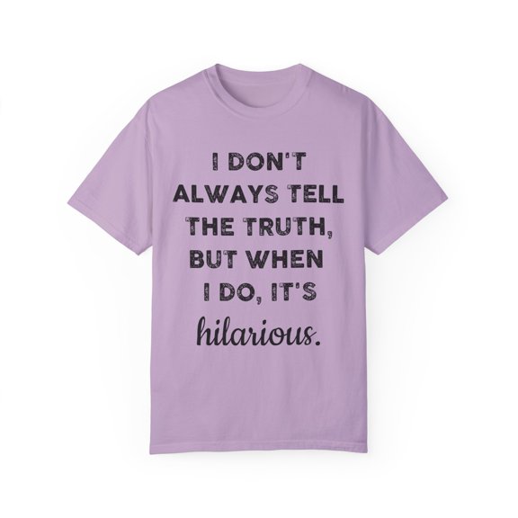 Funny Saying I don't Always tell the truth But when I Do Novelty Women Men Sarcasm Husband Mom Father Wife Unisex Garment-Dyed T-shirt