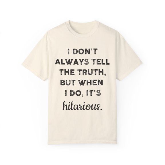 Funny Saying I don't Always tell the truth But when I Do Novelty Women Men Sarcasm Husband Mom Father Wife Unisex Garment-Dyed T-shirt