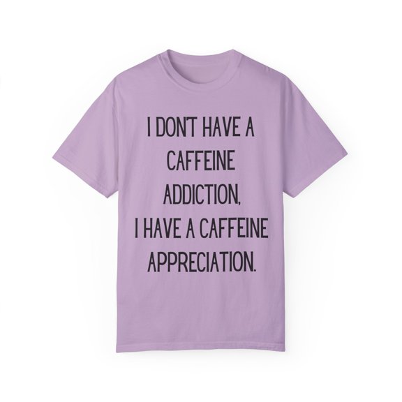 Funny Saying I don't have a caffeine addiction Sarcastic Novelty Women Men Sarcasm Husband Mom Father Wife Unisex Garment-Dyed T-shirt