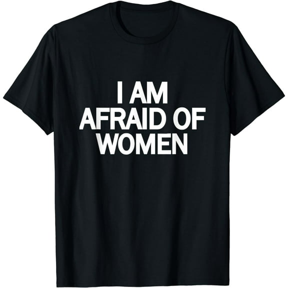 Funny Saying I'm Afraid of Women T-Shirt