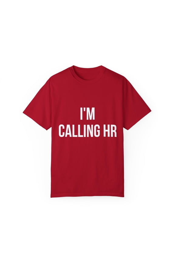 Funny Saying I'm Calling HR Sarcastic Women Men Worker Novelty Wife Husband Work Sarcasm Dad Mom Office Unisex Garment-Dyed T-shirt