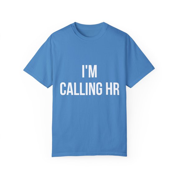 Funny Saying I'm Calling HR Sarcastic Women Men Worker Novelty Wife Husband Work Sarcasm Dad Mom Office  Unisex Garment-Dyed T-shirt