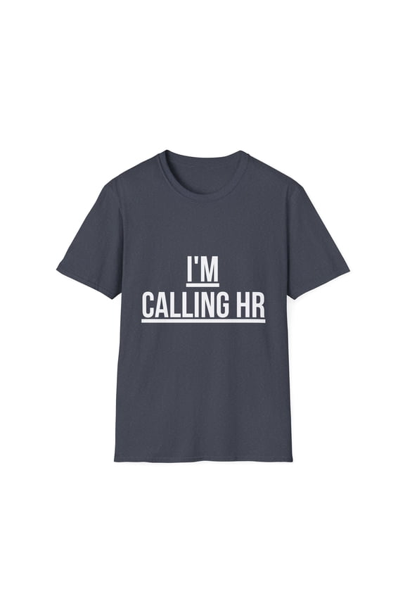 Funny Saying I'm Calling HR Sarcastic Women Men Worker Novelty Wife Husband Work Sarcasm Dad Mom Office Unisex Softstyle T-Shirt