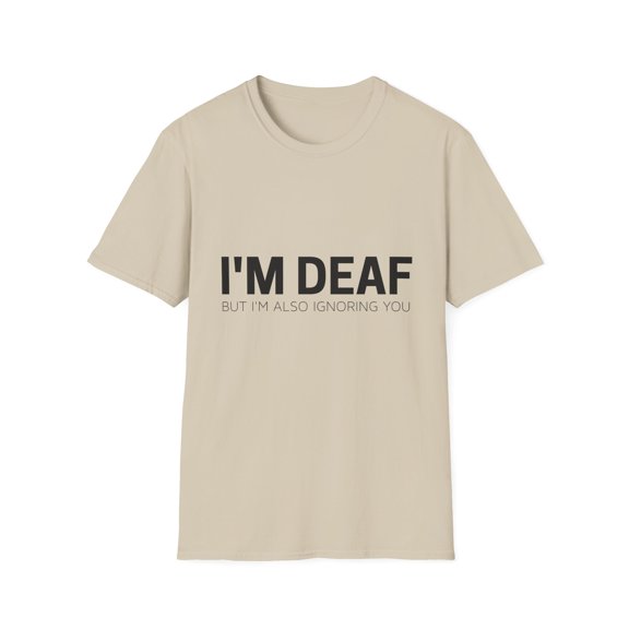 Funny Saying I m Deaf But Also Ignoring Sarcastic Men Women Unisex Softstyle T-Shirt