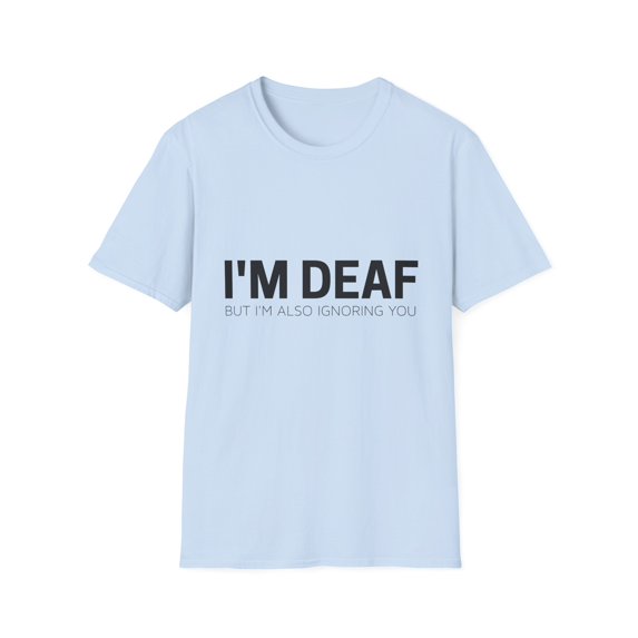 Funny Saying I m Deaf But Also Ignoring Sarcastic Men Women Unisex Softstyle T-Shirt