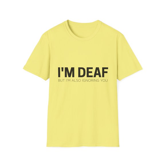 Funny Saying I m Deaf But Also Ignoring Sarcastic Men Women Unisex Softstyle T-Shirt