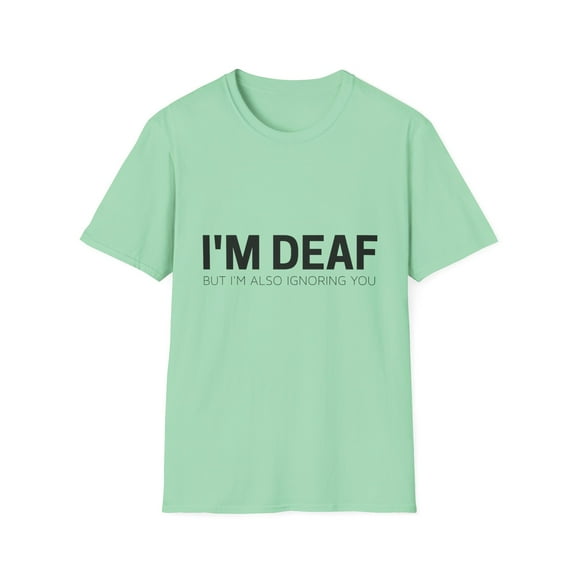 Funny Saying I m Deaf But Also Ignoring Sarcastic Men Women Unisex Softstyle T-Shirt