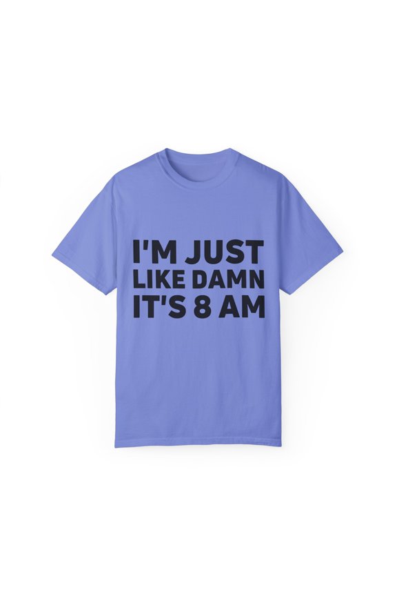 Funny Saying I'm Just Like It's 8 am Gag Pun Women Men Lazy | Novelty Sarcastic Wife Lazy Mom Lateness Sarcasm Unisex Garment-Dyed T-shirt