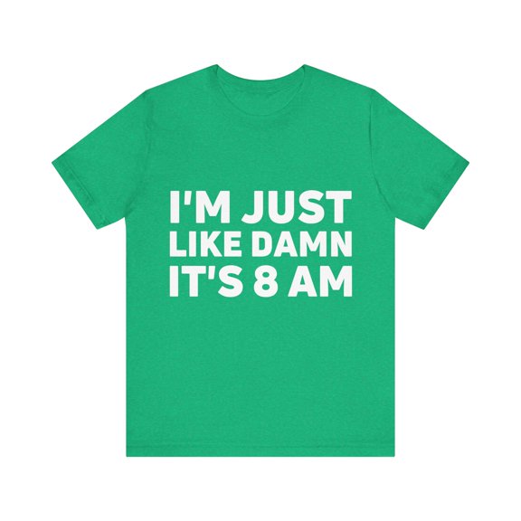 Funny Saying I'm Just Like It's 8 am Gag Pun Women Men Lazy | Novelty Sarcastic Wife Lazy Mom Lateness Sarcasm Unisex Jersey Short Sleeve Tee
