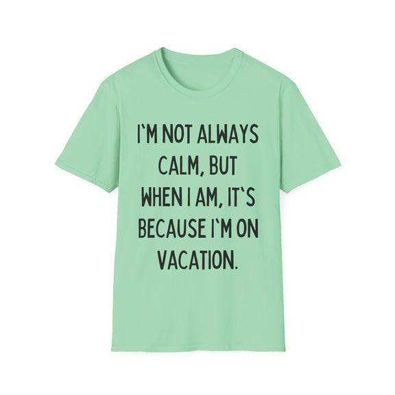 Funny Saying I'm not always calm Vacations Sarcastic Gag Novelty Women Men Sarcasm Husband Mom Father Wife Pun Unisex Softstyle T-Shirt