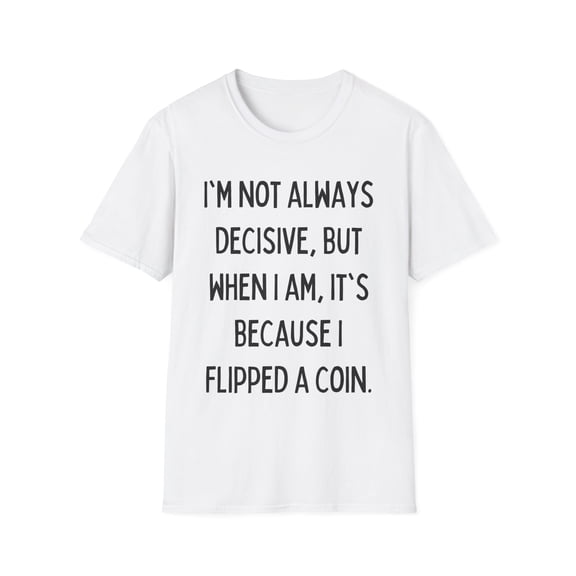 Funny Saying I'm not always decisive Sarcastic Pun Sassy Gag Novelty Women Men Sarcasm Husband Mom Father  Unisex Softstyle T-Shirt