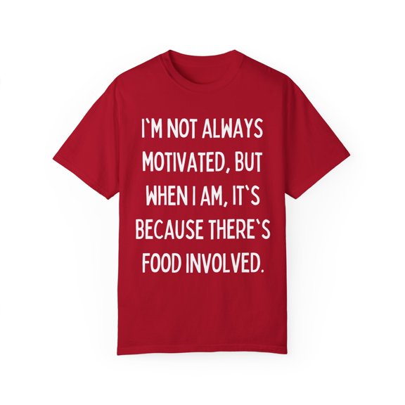 Funny Saying I'm not always motivated food involved Gag Novelty Women Men Sarcasm Husband Mom Father Wife Unisex Garment-Dyed T-shirt