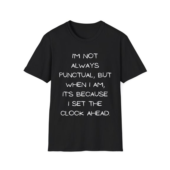 Funny Saying I'm not always punctual Sarcastic Gag Fun Pun Novelty Women Men Sarcasm Husband Mom Father  Unisex Softstyle T-Shirt