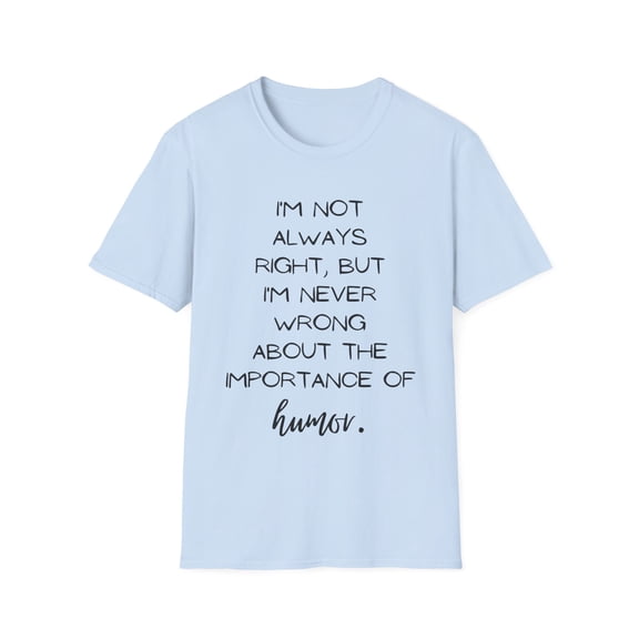 Funny Saying I'm not always right but I'm never wrong Humor Novelty Sarcasm Husband Mom Father Wife Women Men  Unisex Softstyle T-Shirt