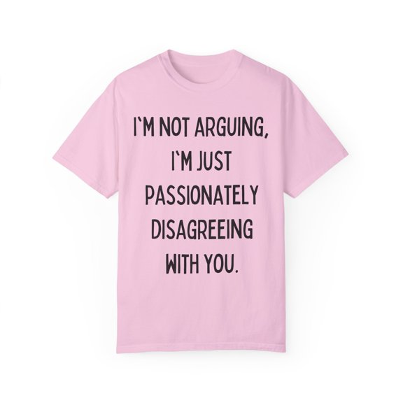 Funny Saying I'm not arguing I'm just disagreeing with you Novelty Sarcasm Husband Mom Father Wife Women Men Unisex Garment-Dyed T-shirt