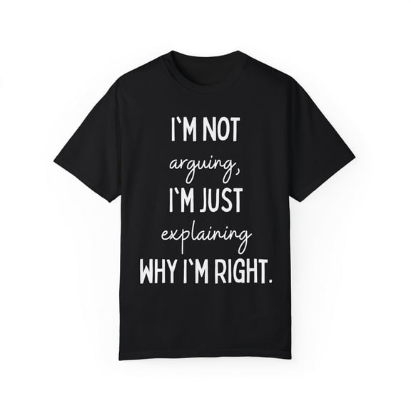 Funny Saying I'm not arguing I'm just explaining why Sarcasm Novelty Women Men Sarcasm Husband Mom Father Wife Unisex Garment-Dyed T-shirt