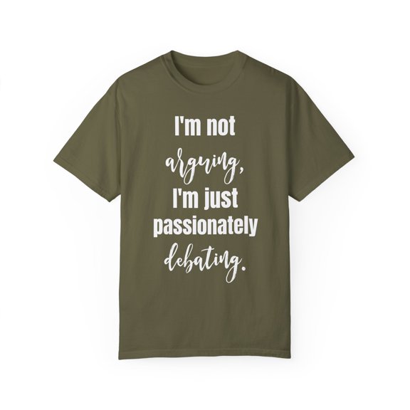 Funny Saying I'm not arguing I'm just passionately debating Novelty Sarcasm Husband Mom Father Women Men Unisex Garment-Dyed T-shirt