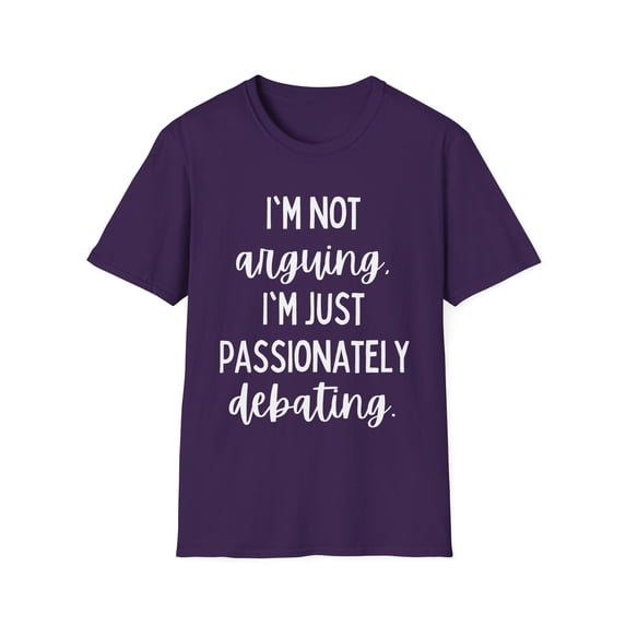 Funny Saying I'm not arguing I'm just passionately debating Novelty Sarcasm Husband Mom Father Women Men Unisex Softstyle T-Shirt