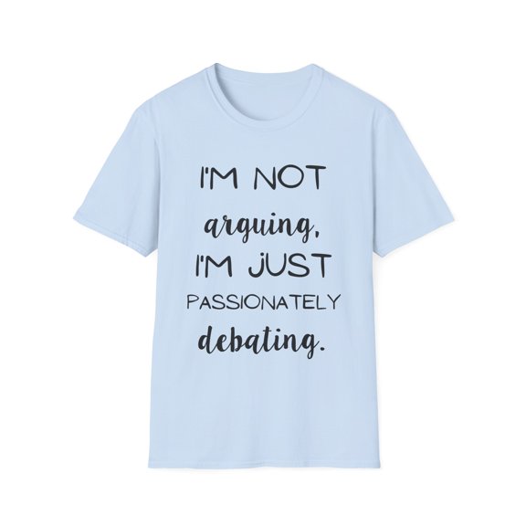 Funny Saying I'm not arguing I'm just passionately debating Novelty Sarcasm Husband Mom Father Women Men Unisex Softstyle T-Shirt
