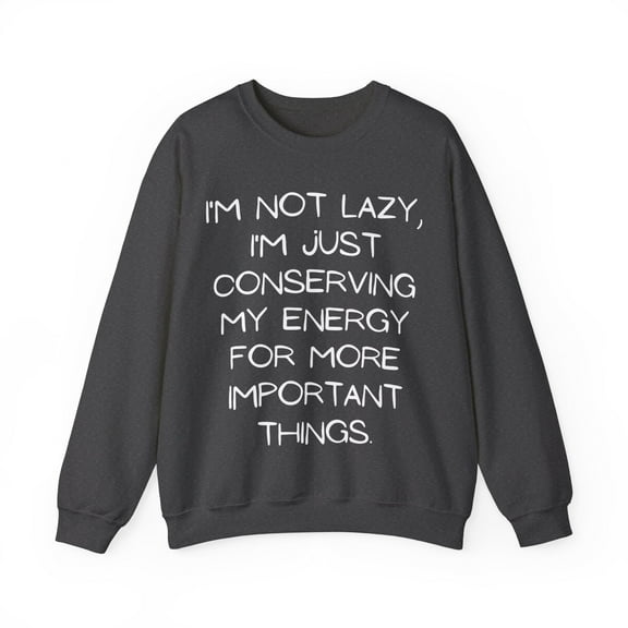 Funny Saying I'm not lazy I'm just conserving my en Gildan 18000 Sweatshirt