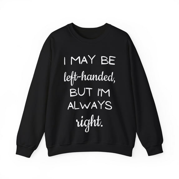 Funny Saying I may be left-handed, but I'm Always R Gildan 18000 Sweatshirt