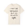 thumbnail image 1 of Funny Saying I may be left-handed, but I'm Always Right Gag Novelty Women Men Sarcasm Husband Mom Father Wife Unisex Garment-Dyed T-shirt, 1 of 4