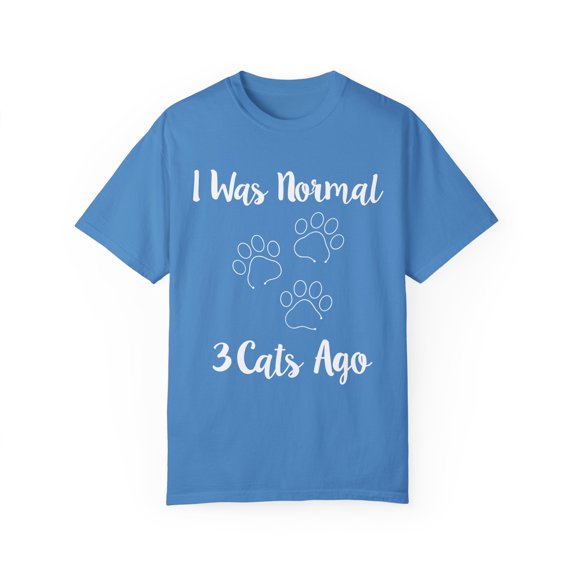 Funny Saying I was Normal 3 Cats Ago Pun Mom Cat Lover Gag Novelty Wife Sarcastic Cats Women Sarcasm Pet Mom Unisex Garment-Dyed T-shirt
