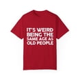 thumbnail image 1 of Funny Saying It's Weird Being The Same Age As Old People Pun Motivational Mom Fathers Grandpa Wife Statement Unisex Garment-Dyed T-shirt, 1 of 4