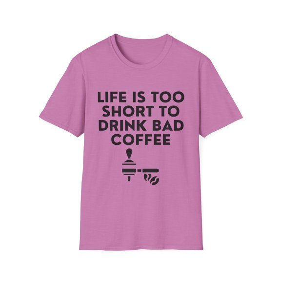 Funny Saying Life s Too Short To Drink Bad Coffee Graphic  Sarcastic Unisex Softstyle T-Shirt