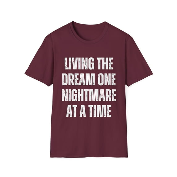 Funny Saying Living The Dream One Nightmare At A Time Gag Novelty Women Men Sayings Husband Mom Father Wife Unisex Softstyle T-Shirt