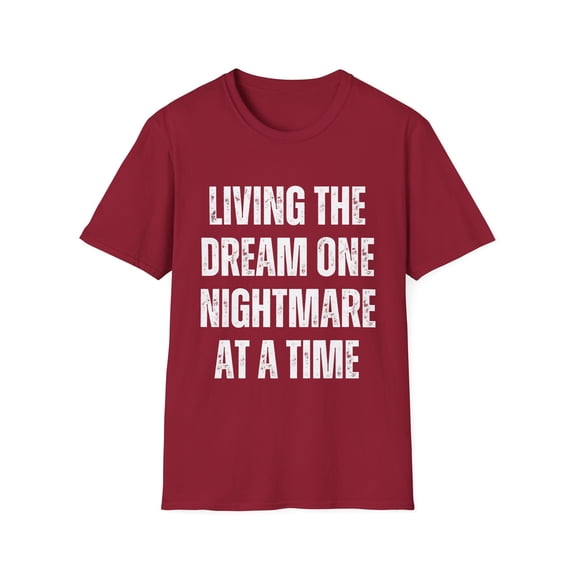 Funny Saying Living The Dream One Nightmare At A Time Gag Novelty Women Men Sayings Husband Mom Father Wife Unisex Softstyle T-Shirt
